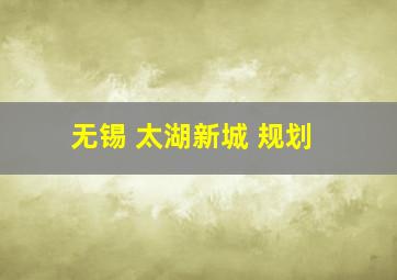 无锡 太湖新城 规划